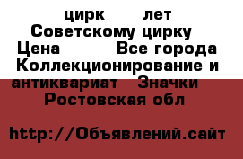 1.2) цирк : 50 лет Советскому цирку › Цена ­ 199 - Все города Коллекционирование и антиквариат » Значки   . Ростовская обл.